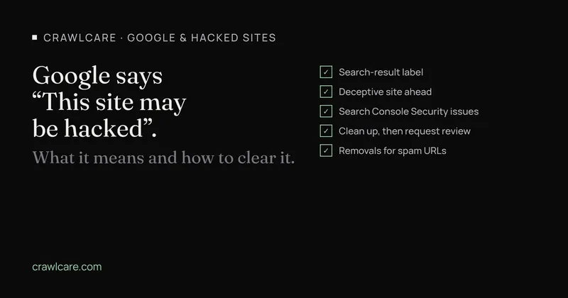Graphic for the post Google says This site may be hacked: search-result label, Deceptive site ahead, Search Console Security issues, clean up then request a review, Removals for spam URLs.